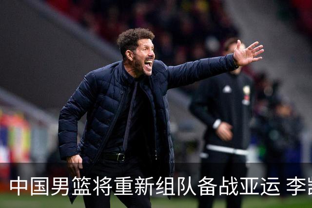 中国男篮将重新组队备战亚运 李凯尔周琦缺席